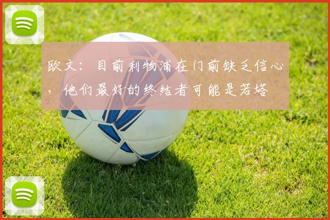 欧文：目前利物浦在门前缺乏信心，他们最好的终结者可能是若塔