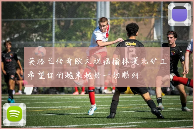 英格兰传奇欧文祝福榆林漠北矿工希望你们越来越好一切顺利