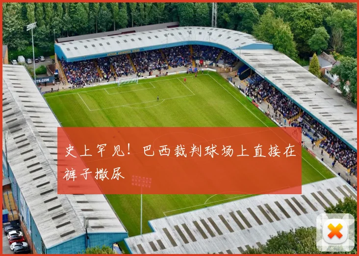 史上罕见！巴西裁判球场上直接在裤子撒尿