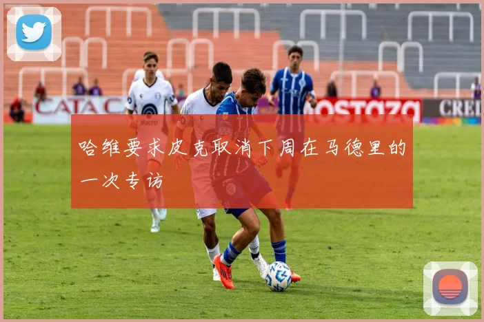 哈维要求皮克取消下周在马德里的一次专访