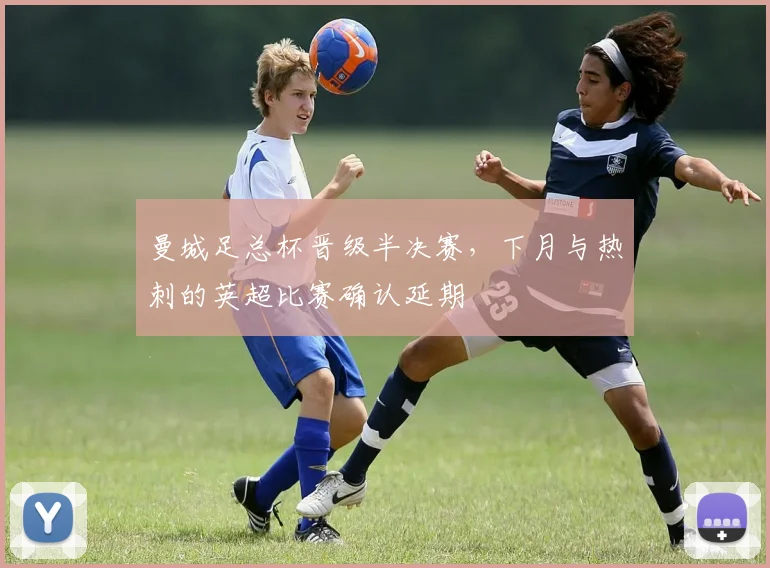 曼城足总杯晋级半决赛，下月与热刺的英超比赛确认延期